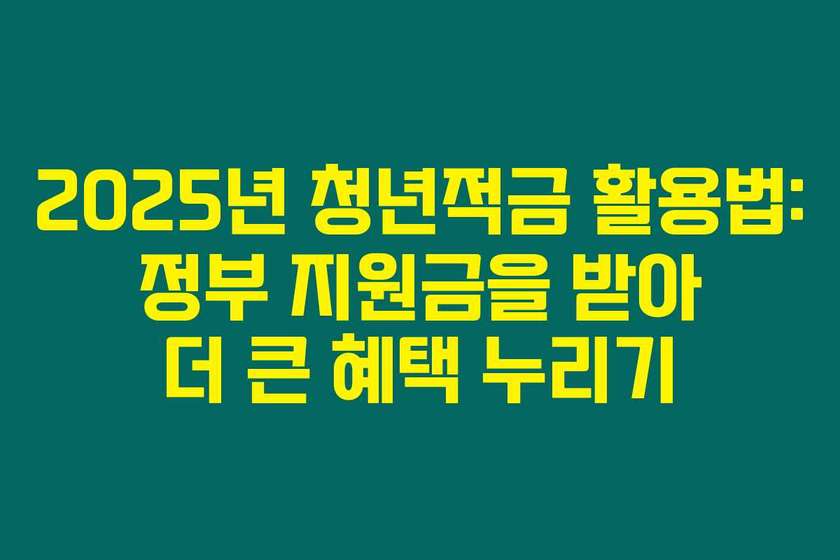 2025년 청년적금 활용법: 정부 지원금을 받아 더 큰 혜택 누리기 2025년 청년적금 활용법: 정부 지원금을 받아 더 큰 혜택 누리기