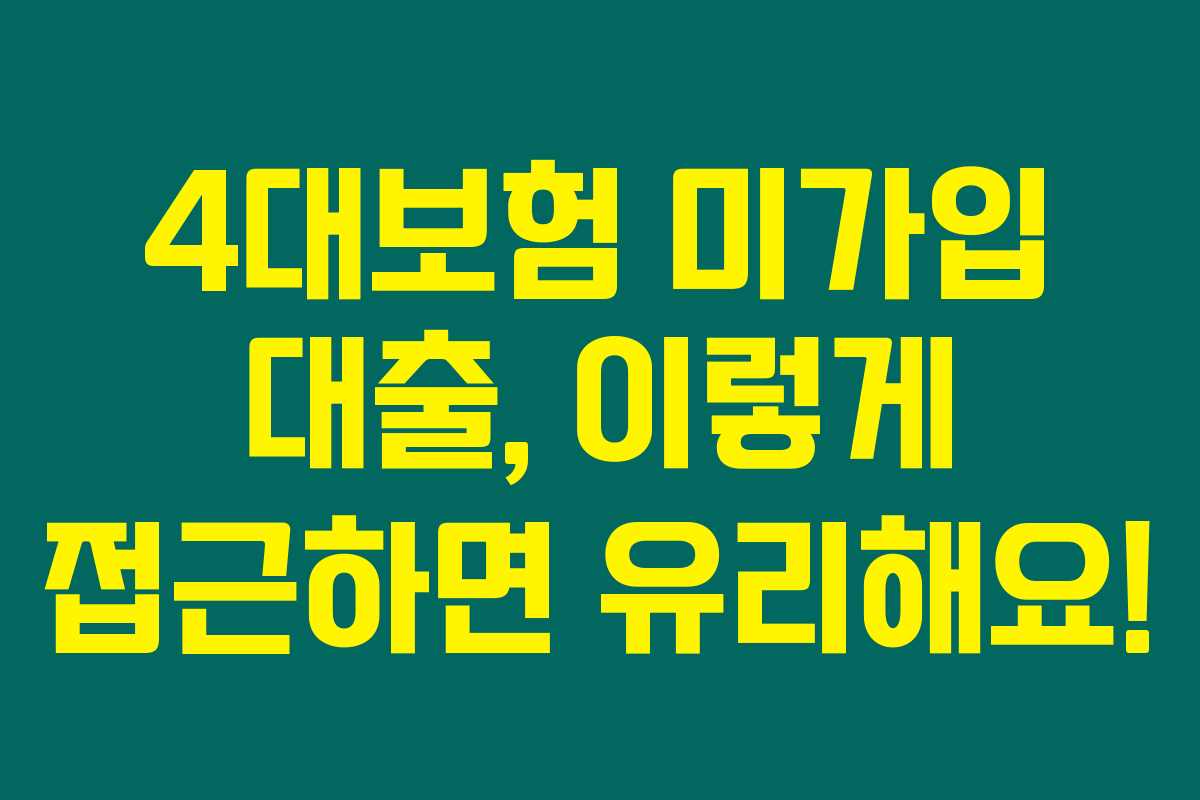 4대보험 미가입 대출, 이렇게 접근하면 유리해요! 4대보험 미가입 대출, 이렇게 접근하면 유리해요!