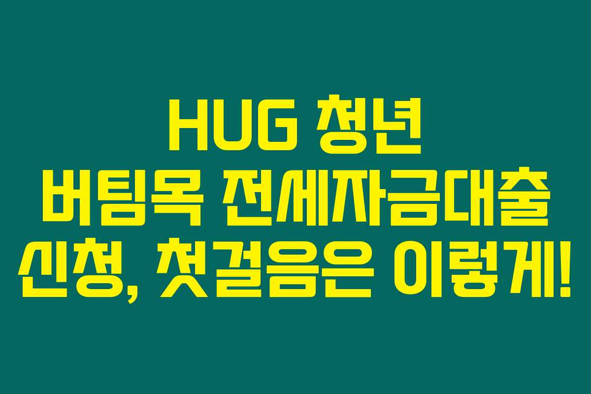 HUG 청년 버팀목 전세자금대출 신청, 첫걸음은 이렇게! HUG 청년 버팀목 전세자금대출 신청, 첫걸음은 이렇게!
