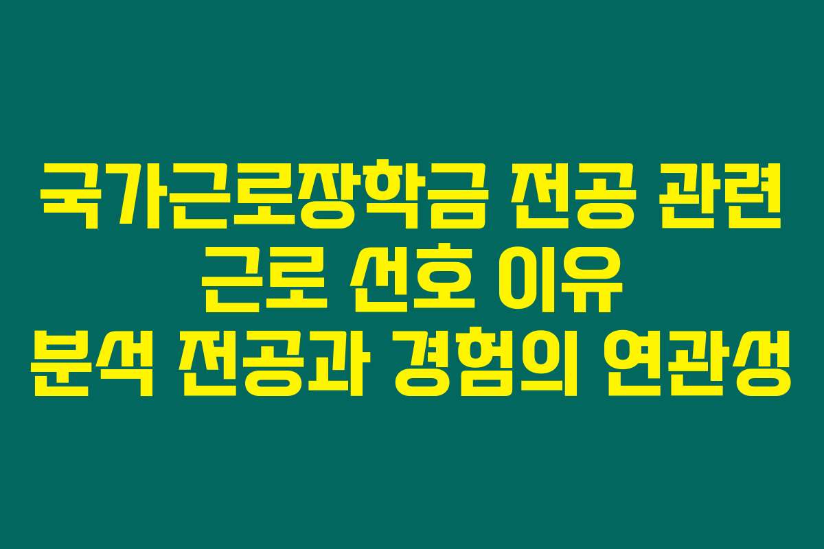 국가근로장학금 전공 관련 근로 선호 이유 분석 전공과 경험의 연관성