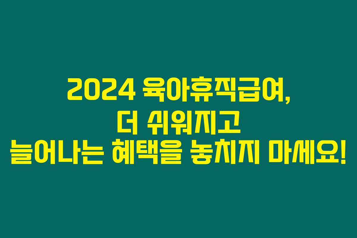 2024 육아휴직급여, 더 쉬워지고 늘어나는 혜택을 놓치지 마세요! 2024 육아휴직급여, 더 쉬워지고 늘어나는 혜택을 놓치지 마세요!