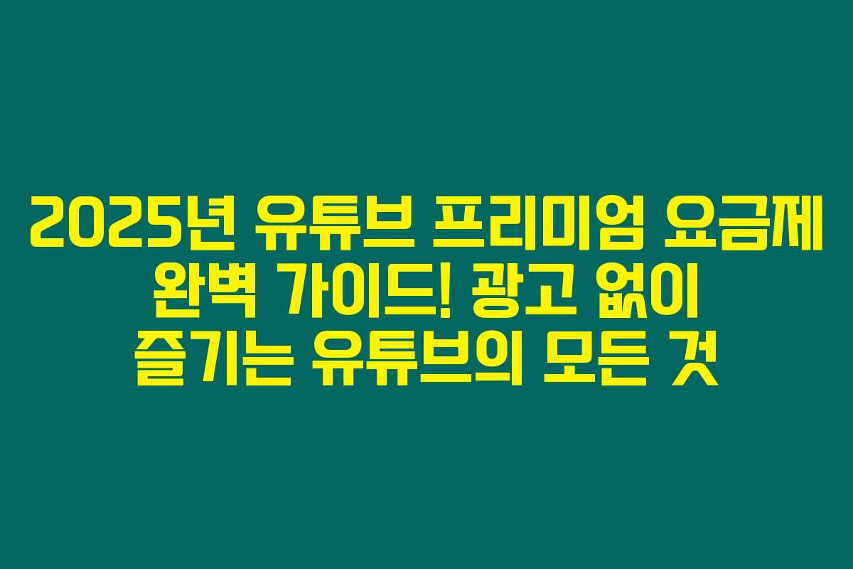 2025년 유튜브 프리미엄 요금제 완벽 가이드! 광고 없이 즐기는 유튜브의 모든 것 2025년 유튜브 프리미엄 요금제 완벽 가이드! 광고 없이 즐기는 유튜브의 모든 것