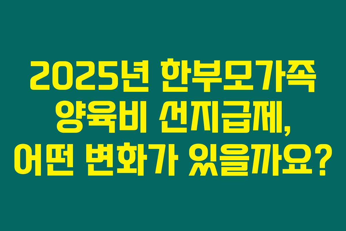 2025년 한부모가족 양육비 선지급제, 어떤 변화가 있을까요? 2025년 한부모가족 양육비 선지급제, 어떤 변화가 있을까요?