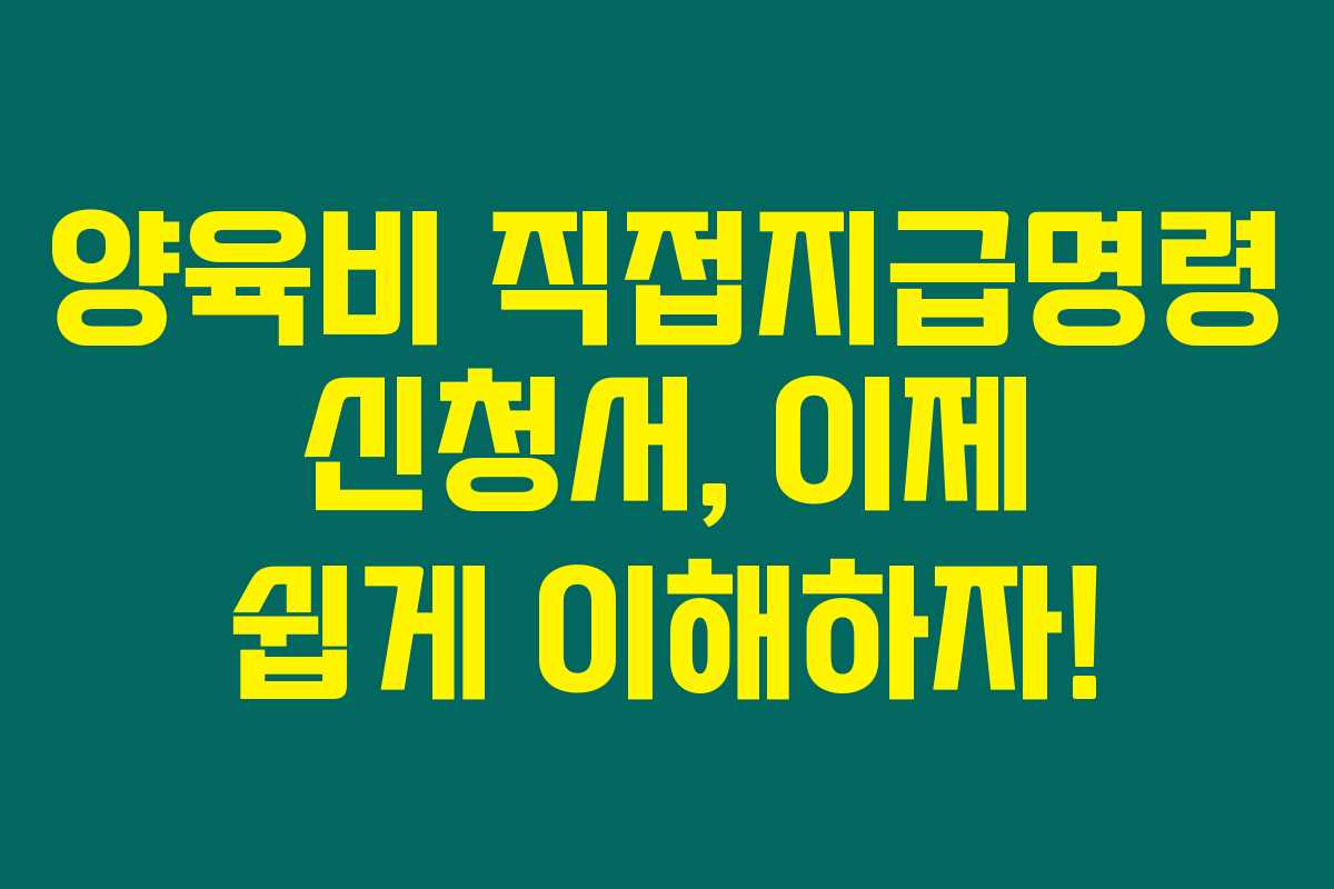 양육비 직접지급명령 신청서, 이제 쉽게 이해하자! 양육비 직접지급명령 신청서, 이제 쉽게 이해하자!