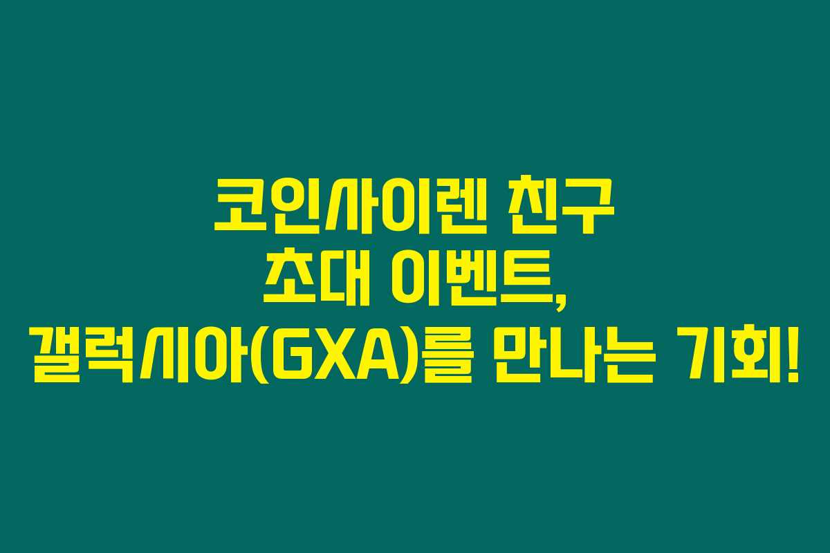코인사이렌 친구 초대 이벤트, 갤럭시아(GXA)를 만나는 기회! 코인사이렌 친구 초대 이벤트, 갤럭시아(GXA)를 만나는 기회!