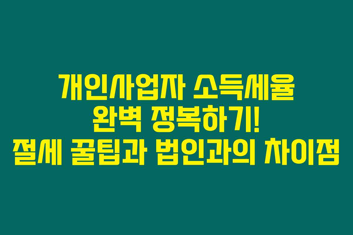 개인사업자 소득세율 완벽 정복하기! 절세 꿀팁과 법인과의 차이점 개인사업자 소득세율 완벽 정복하기! 절세 꿀팁과 법인과의 차이점