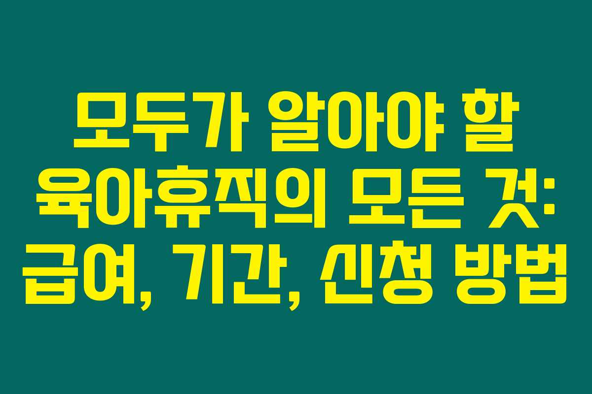 모두가 알아야 할 육아휴직의 모든 것: 급여, 기간, 신청 방법 모두가 알아야 할 육아휴직의 모든 것: 급여, 기간, 신청 방법