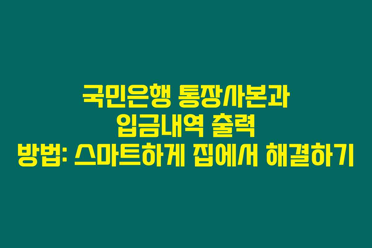 국민은행 통장사본과 입금내역 출력 방법: 스마트하게 집에서 해결하기 국민은행 통장사본과 입금내역 출력 방법: 스마트하게 집에서 해결하기