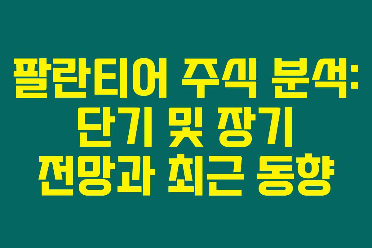팔란티어 주식 분석: 단기 및 장기 전망과 최근 동향