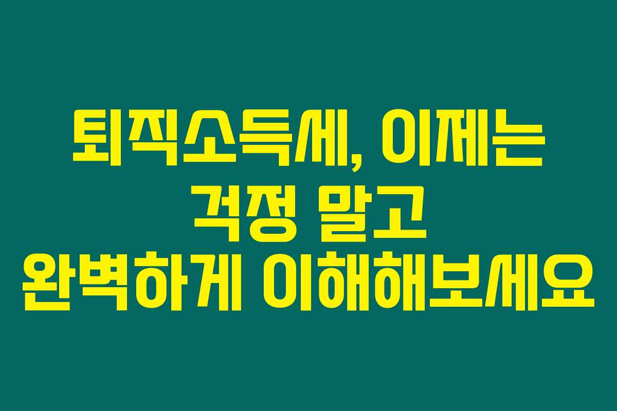 퇴직소득세, 이제는 걱정 말고 완벽하게 이해해보세요 퇴직소득세, 이제는 걱정 말고 완벽하게 이해해보세요