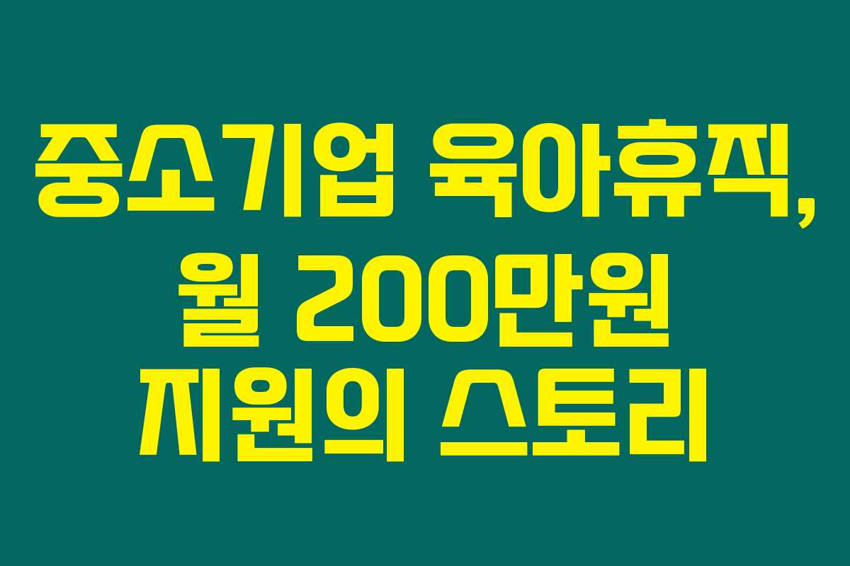 중소기업 육아휴직, 월 200만원 지원의 스토리 중소기업 육아휴직, 월 200만원 지원의 스토리