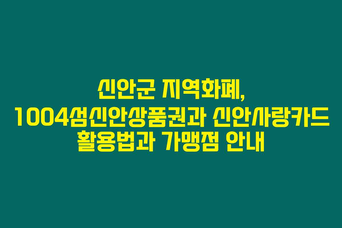 신안군 지역화폐, 1004섬신안상품권과 신안사랑카드 활용법과 가맹점 안내