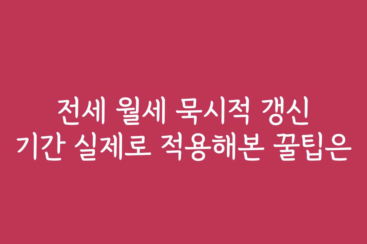 전세 월세 묵시적 갱신 기간 실제로 적용해본 꿀팁은