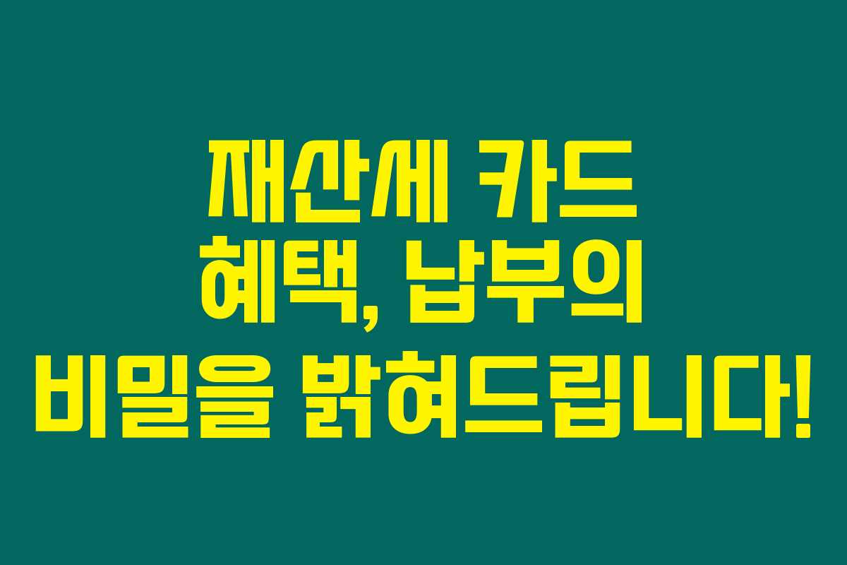 재산세 카드 혜택, 납부의 비밀을 밝혀드립니다!