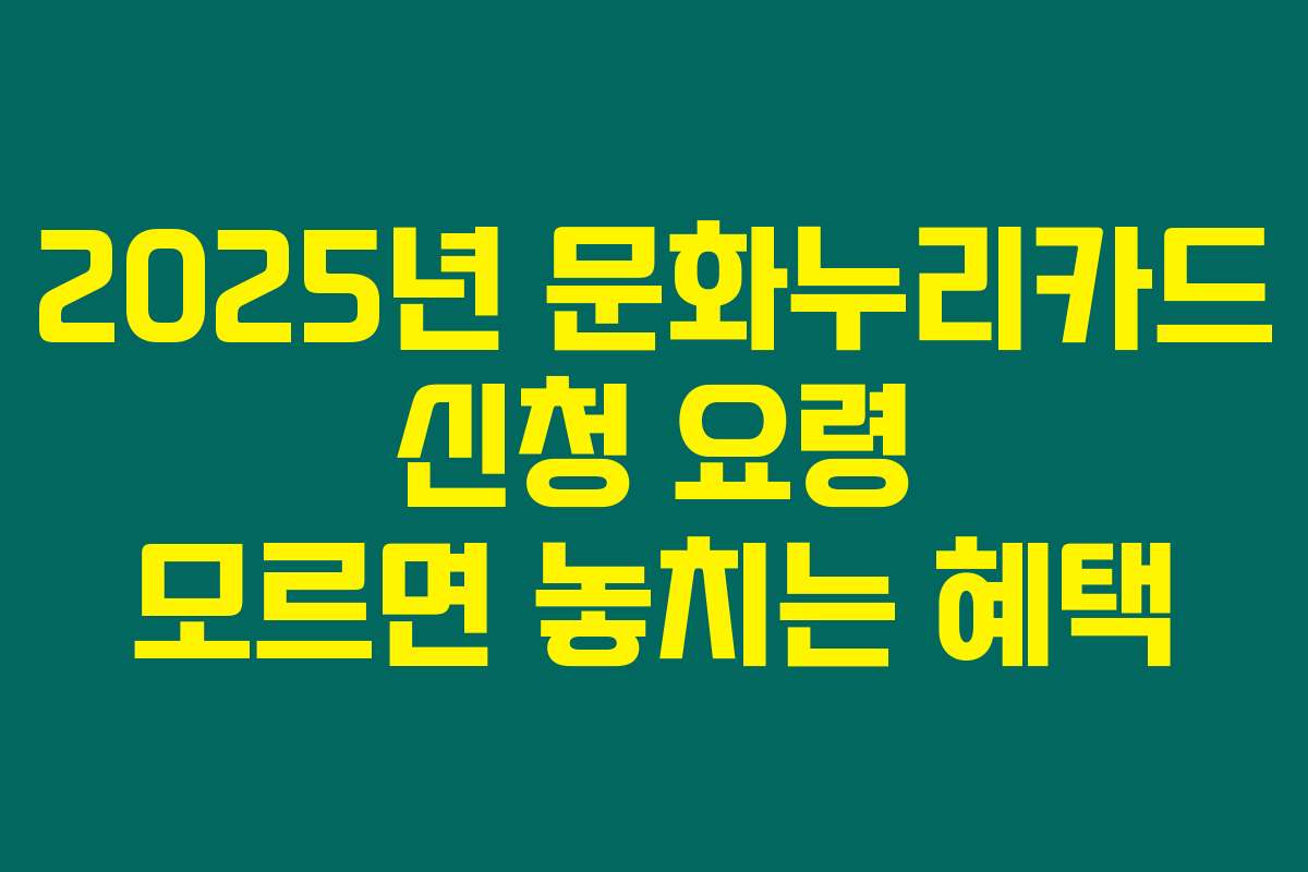2025년 문화누리카드 신청 요령 모르면 놓치는 혜택