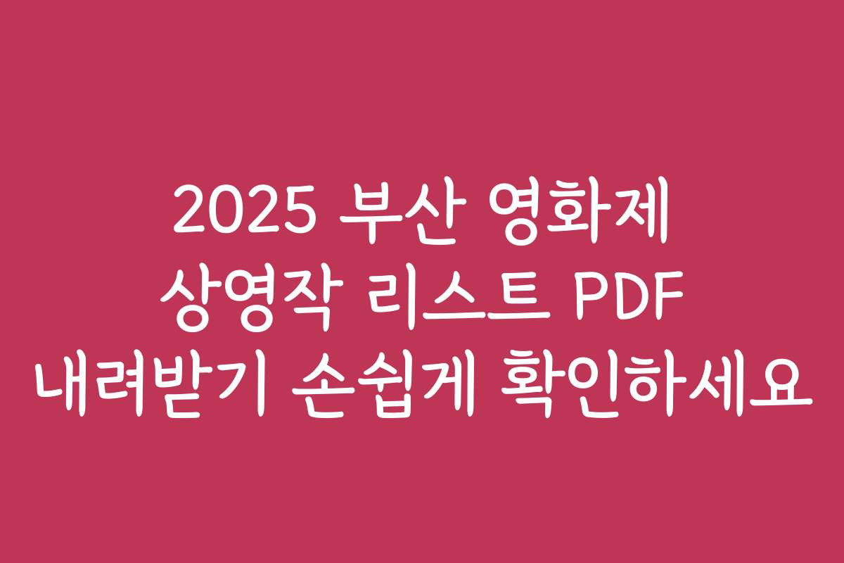 2025 부산 영화제 상영작 리스트 PDF 내려받기 손쉽게 확인하세요