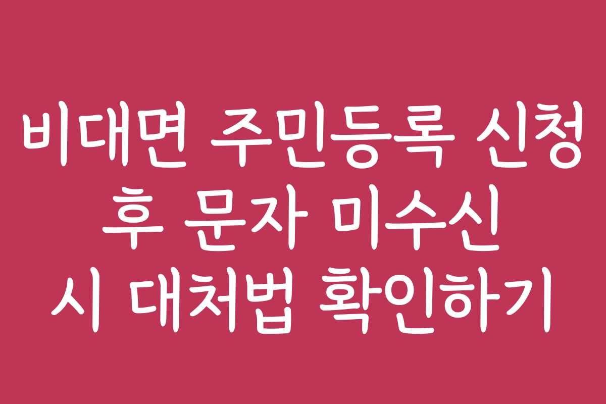 비대면 주민등록 신청 후 문자 미수신 시 대처법 확인하기