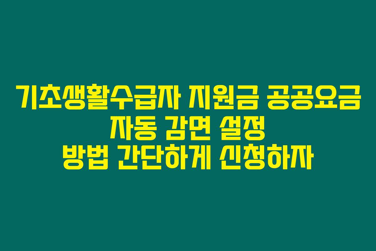 기초생활수급자 지원금 공공요금 자동 감면 설정 방법 간단하게 신청하자