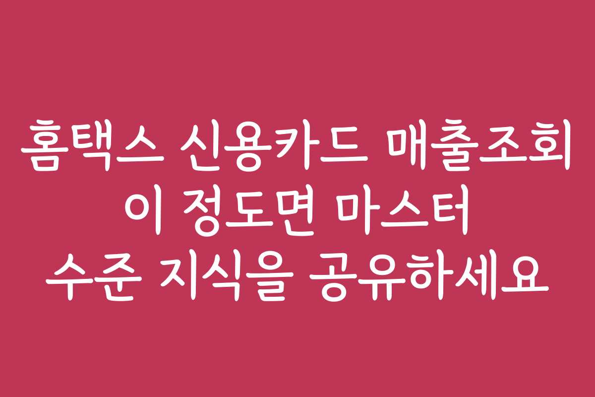 홈택스 신용카드 매출조회 이 정도면 마스터 수준 지식을 공유하세요
