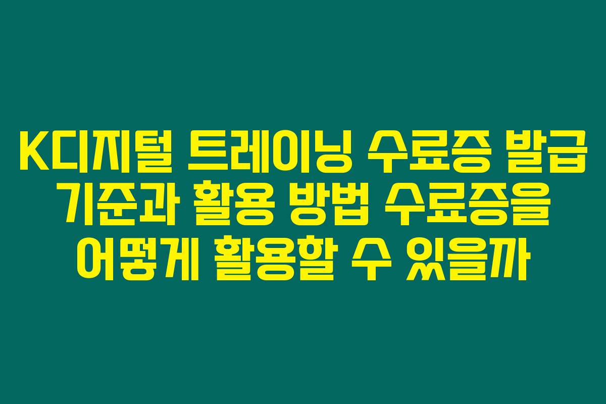 K디지털 트레이닝 수료증 발급 기준과 활용 방법 수료증을 어떻게 활용할 수 있을까
