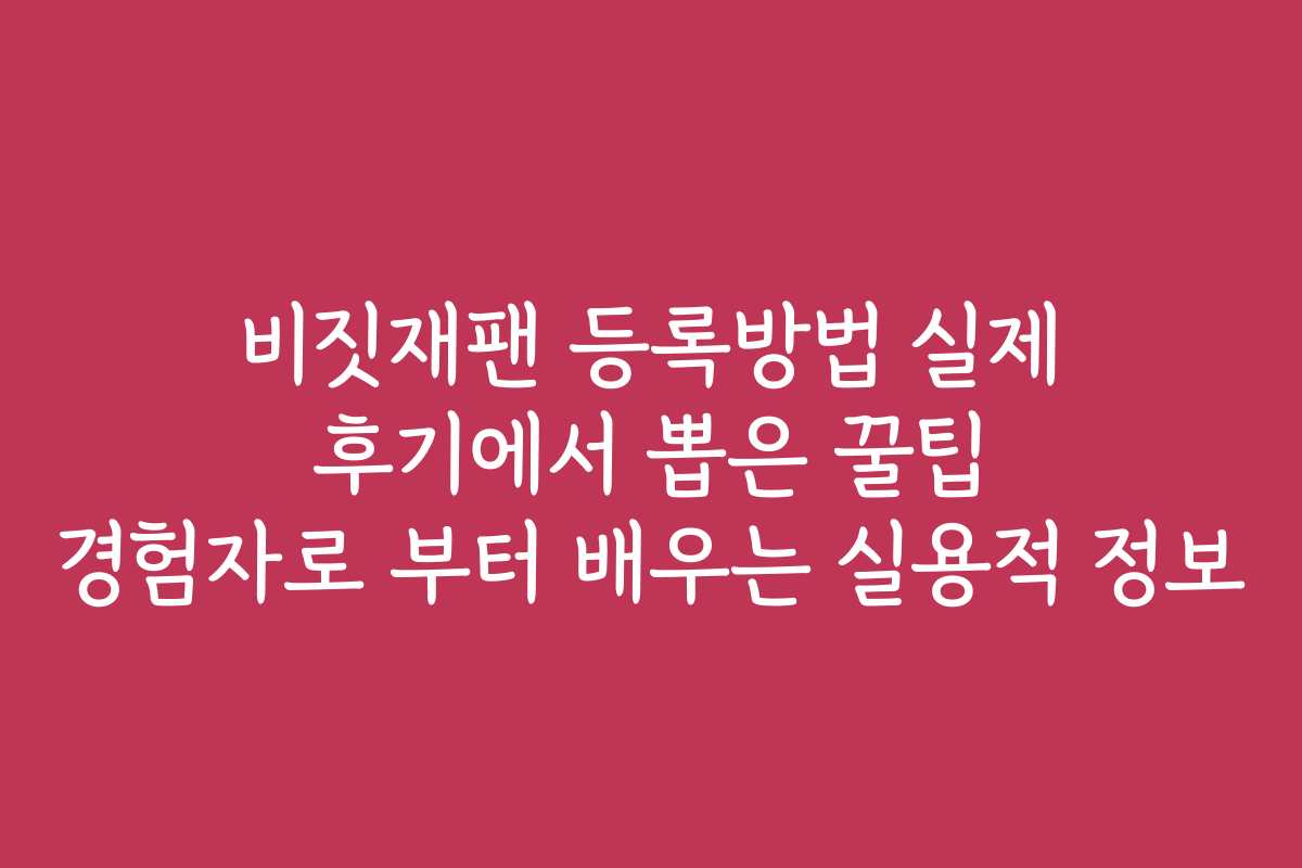 비짓재팬 등록방법 실제 후기에서 뽑은 꿀팁 경험자로 부터 배우는 실용적 정보