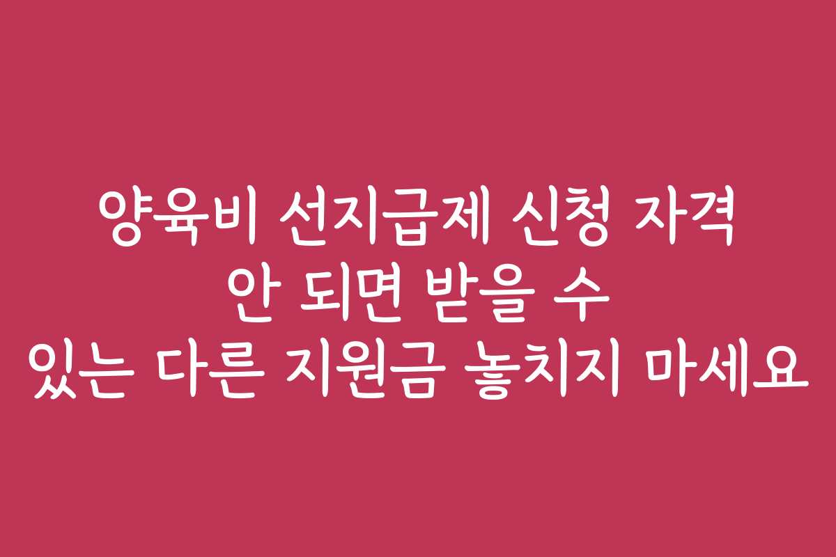 양육비 선지급제 신청 자격 안 되면 받을 수 있는 다른 지원금 놓치지 마세요