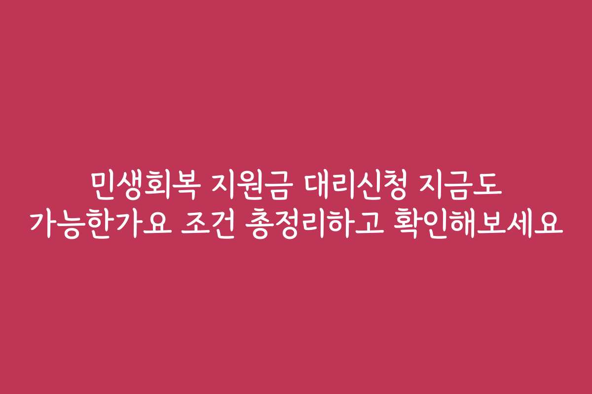 민생회복 지원금 대리신청 지금도 가능한가요 조건 총정리하고 확인해보세요
