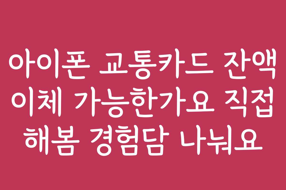 아이폰 교통카드 잔액 이체 가능한가요 직접 해봄 경험담 나눠요 아이폰 교통카드 잔액 이체 가능한가요 직접 해봄 경험담 나눠요