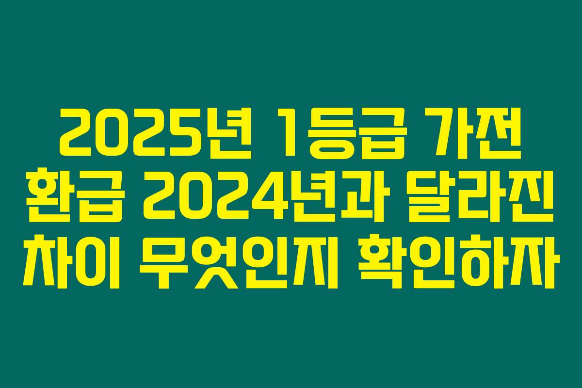2025년 1등급 가전 환급 2024년과 달라진 차이 무엇인지 확인하자