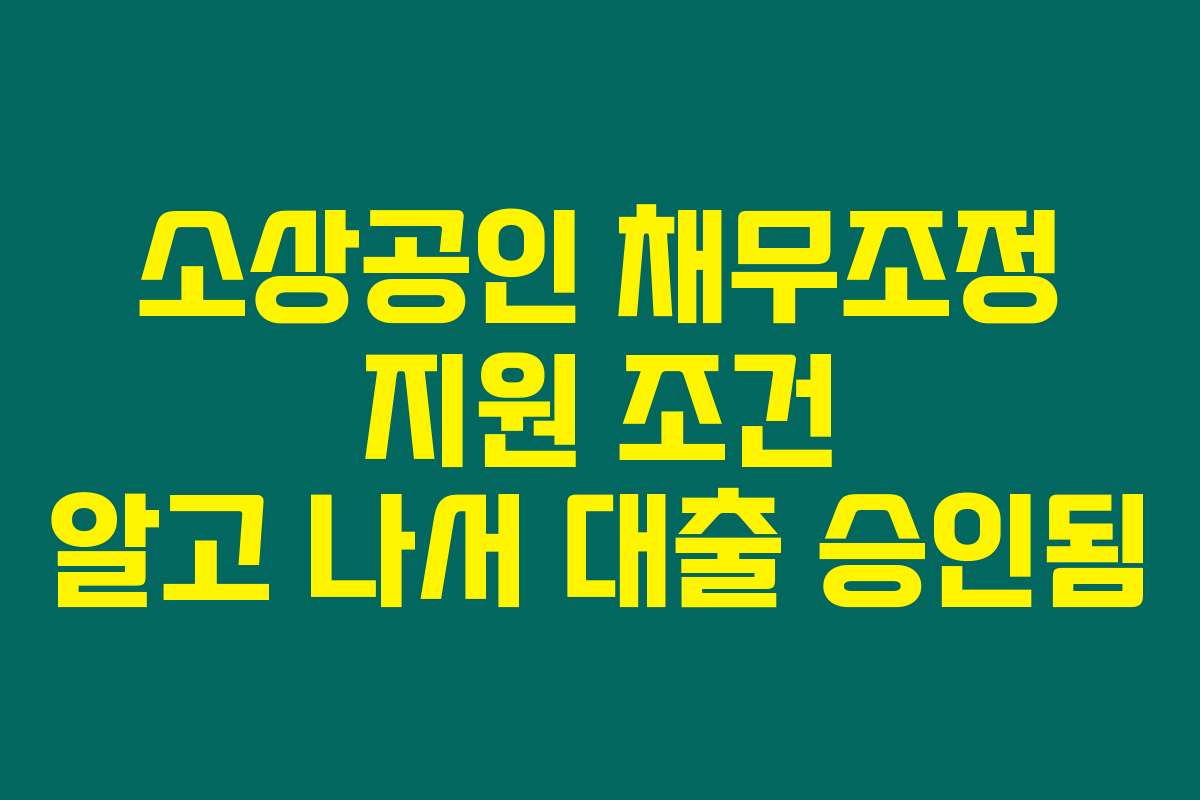 소상공인 채무조정 지원 조건 알고 나서 대출 승인됨