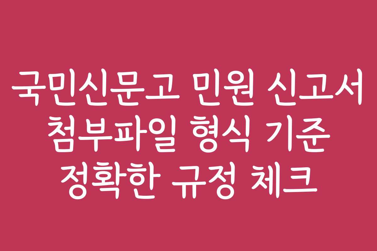 국민신문고 민원 신고서 첨부파일 형식 기준 정확한 규정 체크