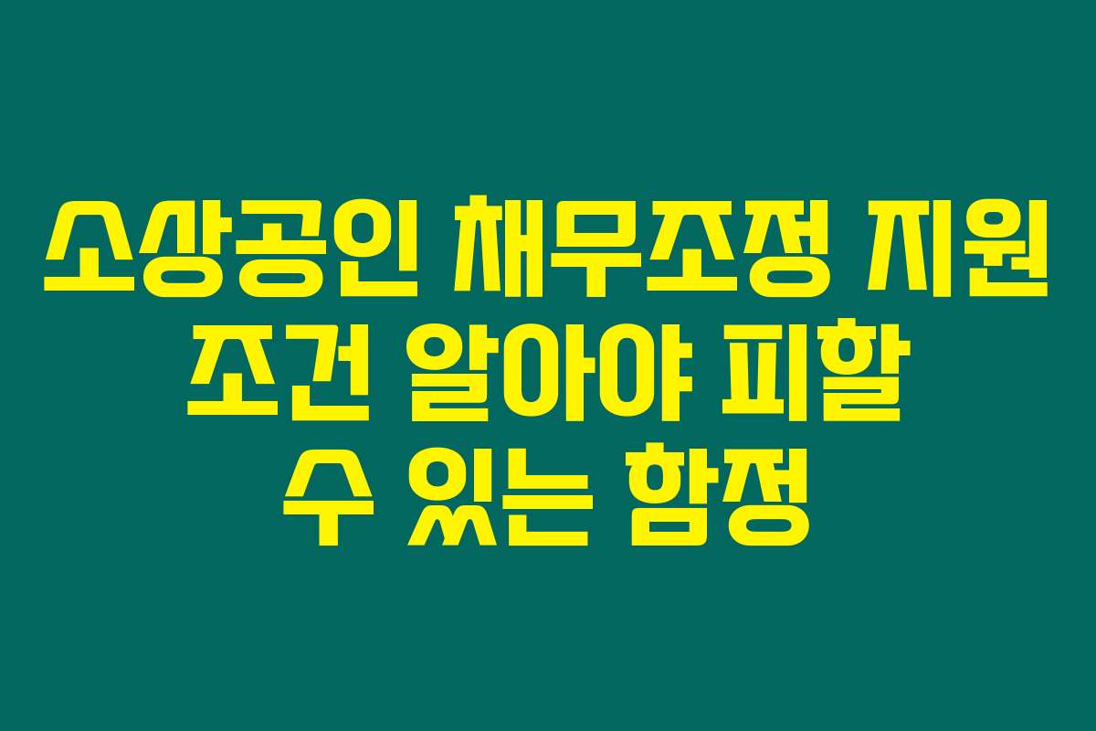소상공인 채무조정 지원 조건 알아야 피할 수 있는 함정