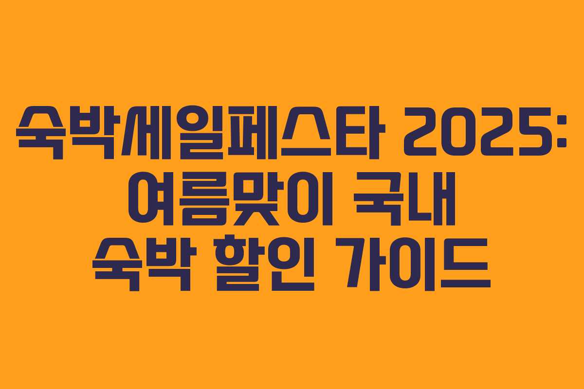 숙박세일페스타 2025: 여름맞이 국내 숙박 할인 가이드