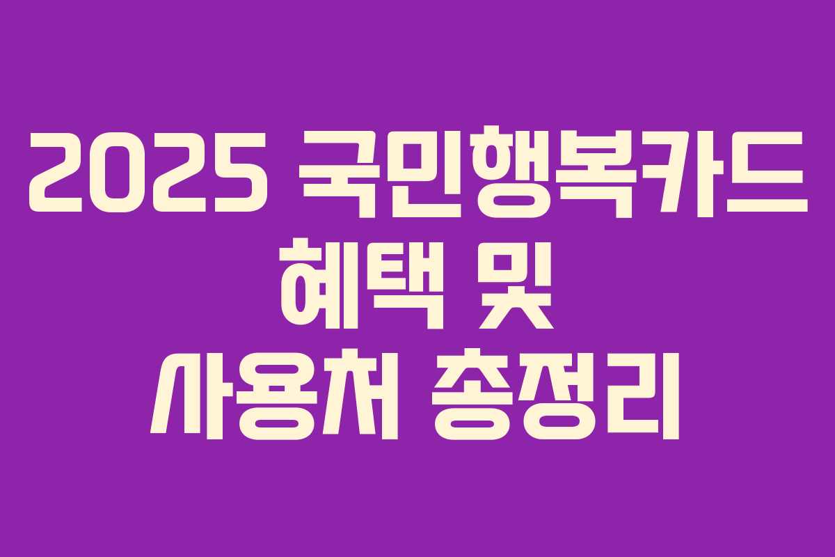 2025 국민행복카드 혜택 및 사용처 총정리