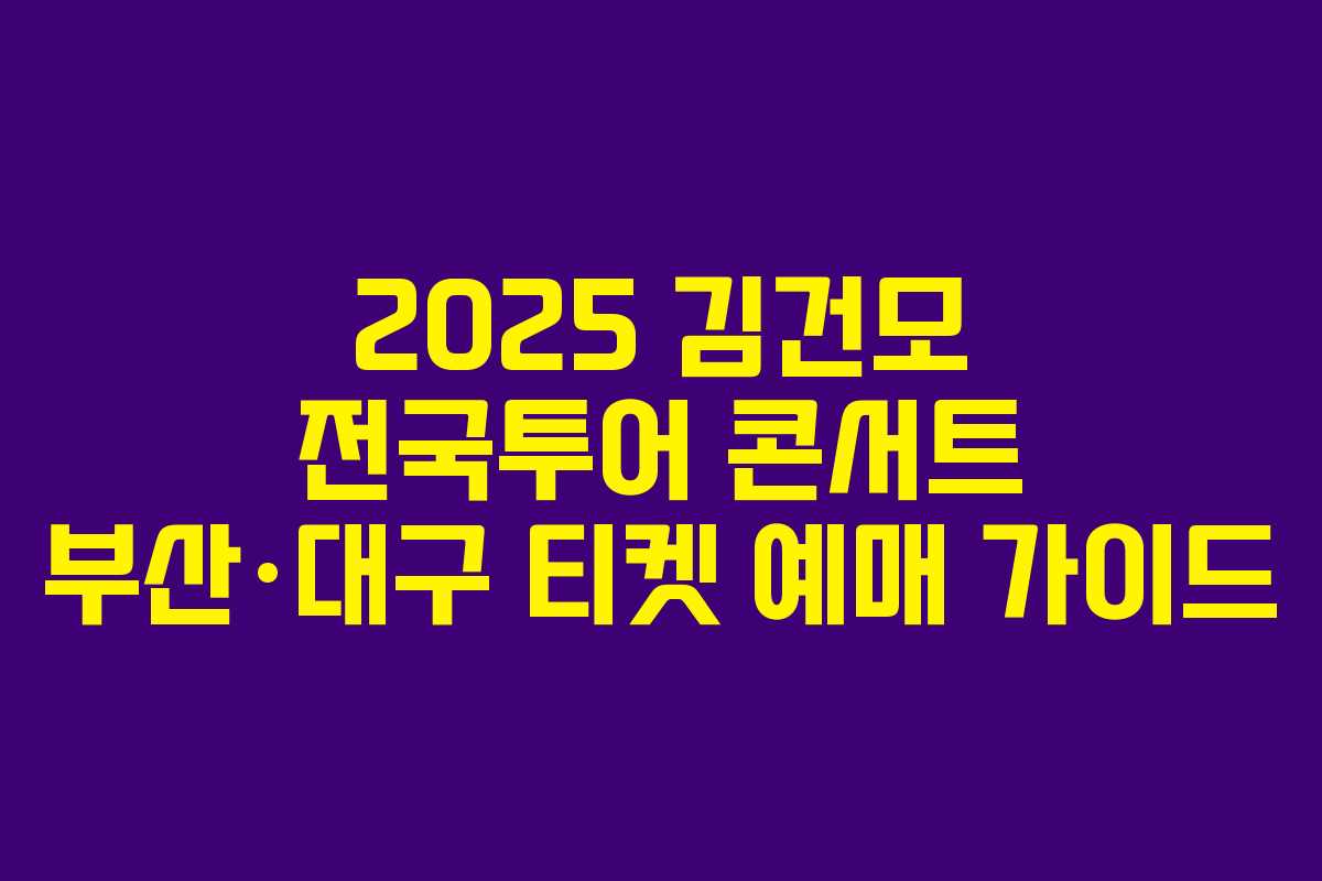 2025 김건모 전국투어 콘서트 부산·대구 티켓 예매 가이드