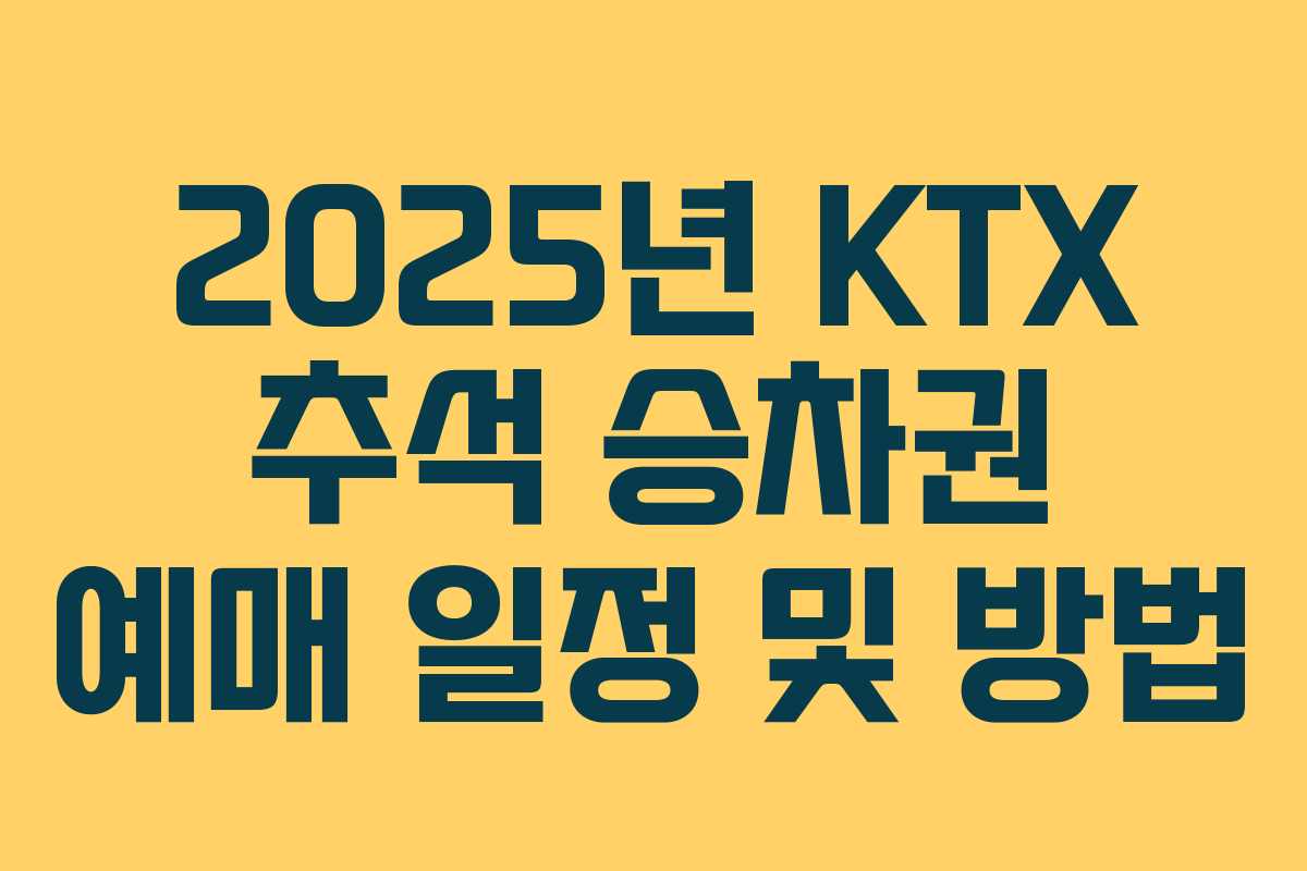 2025년 KTX 추석 승차권 예매 일정 및 방법