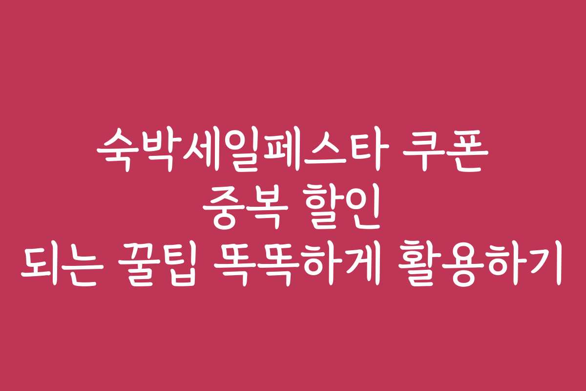 숙박세일페스타 쿠폰 중복 할인 되는 꿀팁 똑똑하게 활용하기