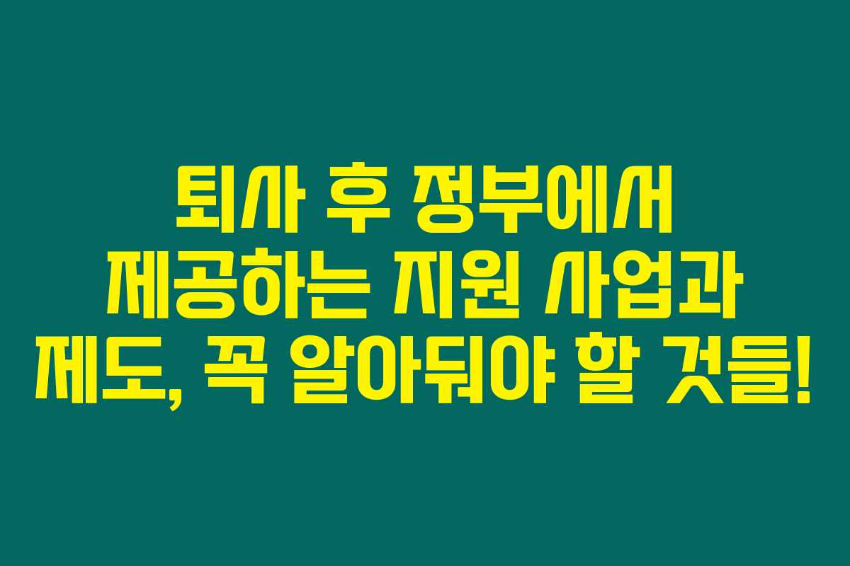 퇴사 후 정부에서 제공하는 지원 사업과 제도, 꼭 알아둬야 할 것들!