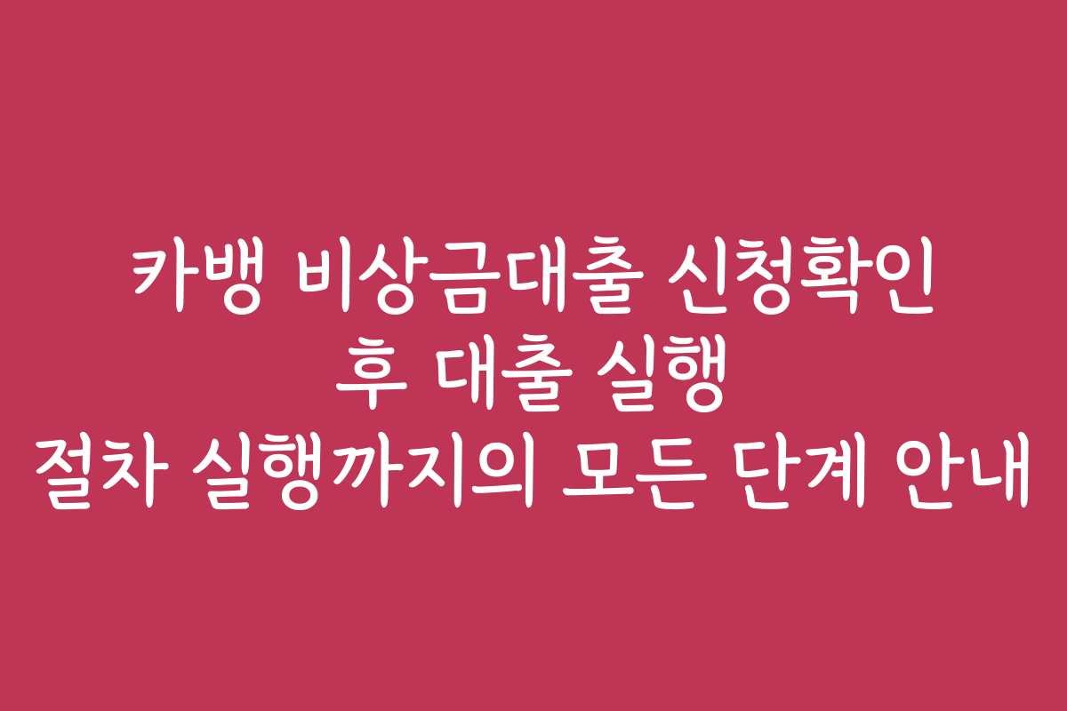 카뱅 비상금대출 신청확인 후 대출 실행 절차 실행까지의 모든 단계 안내