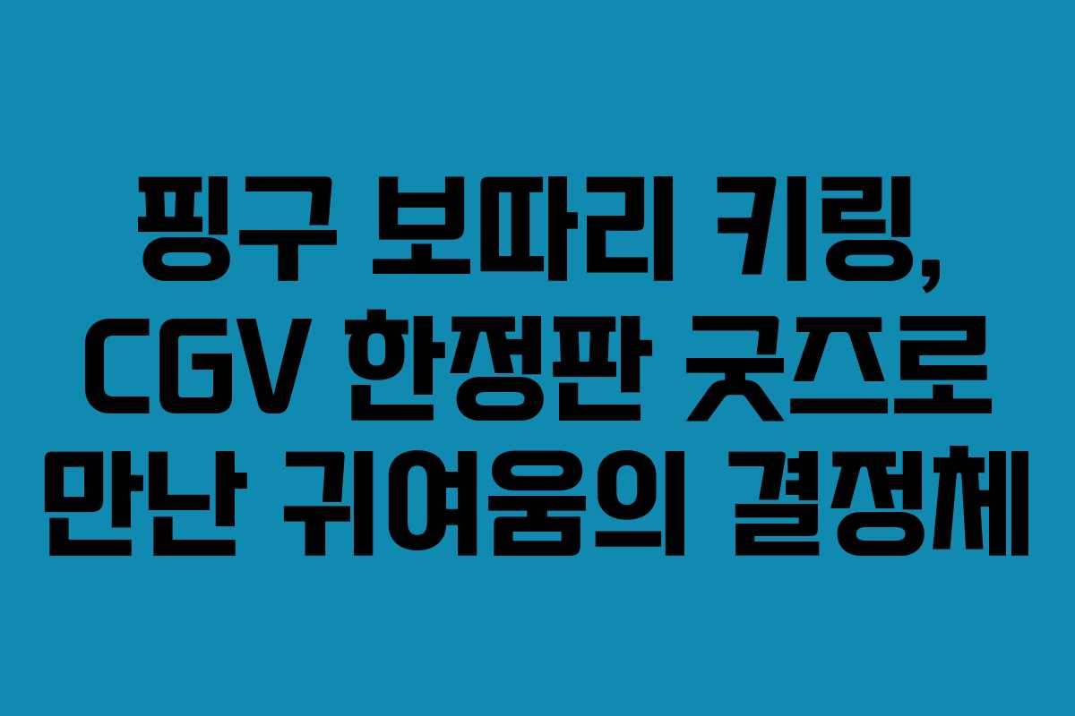 핑구 보따리 키링, CGV 한정판 굿즈로 만난 귀여움의 결정체