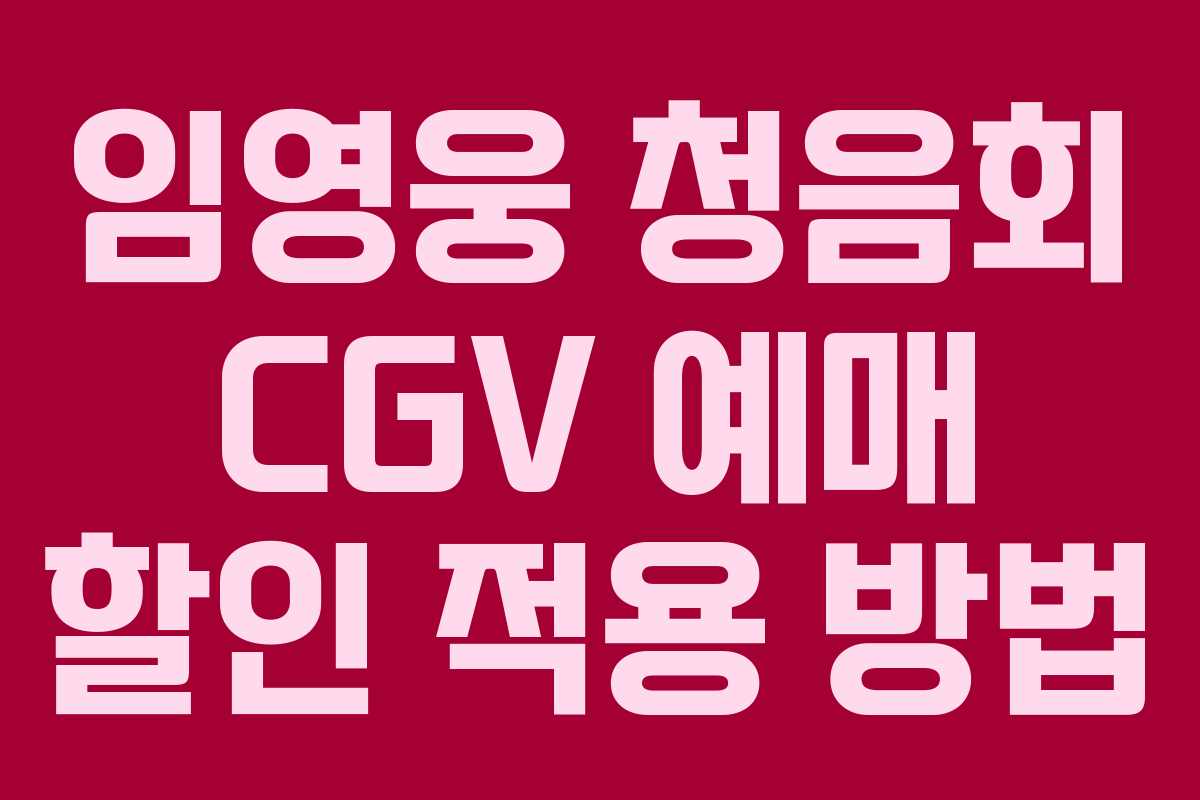 임영웅 청음회 CGV 예매 할인 적용 방법