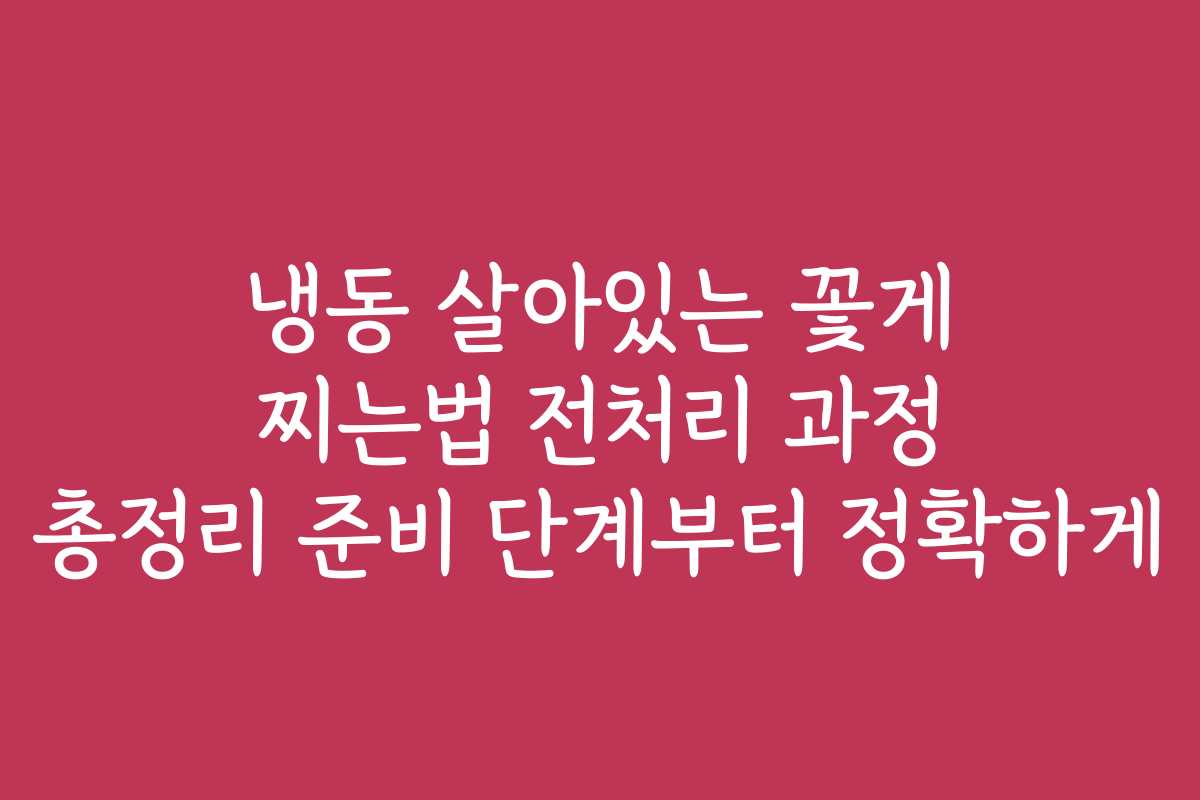 냉동 살아있는 꽃게 찌는법 전처리 과정 총정리 준비 단계부터 정확하게