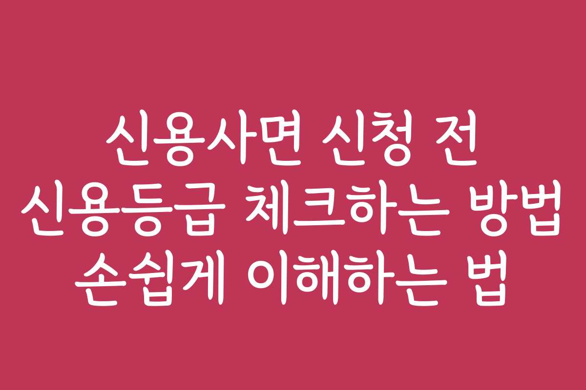 신용사면 신청 전 신용등급 체크하는 방법 손쉽게 이해하는 법