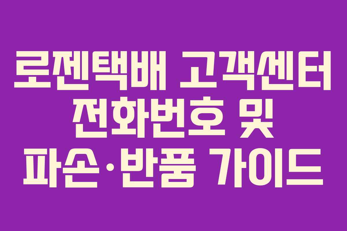 로젠택배 고객센터 전화번호 및 파손·반품 가이드