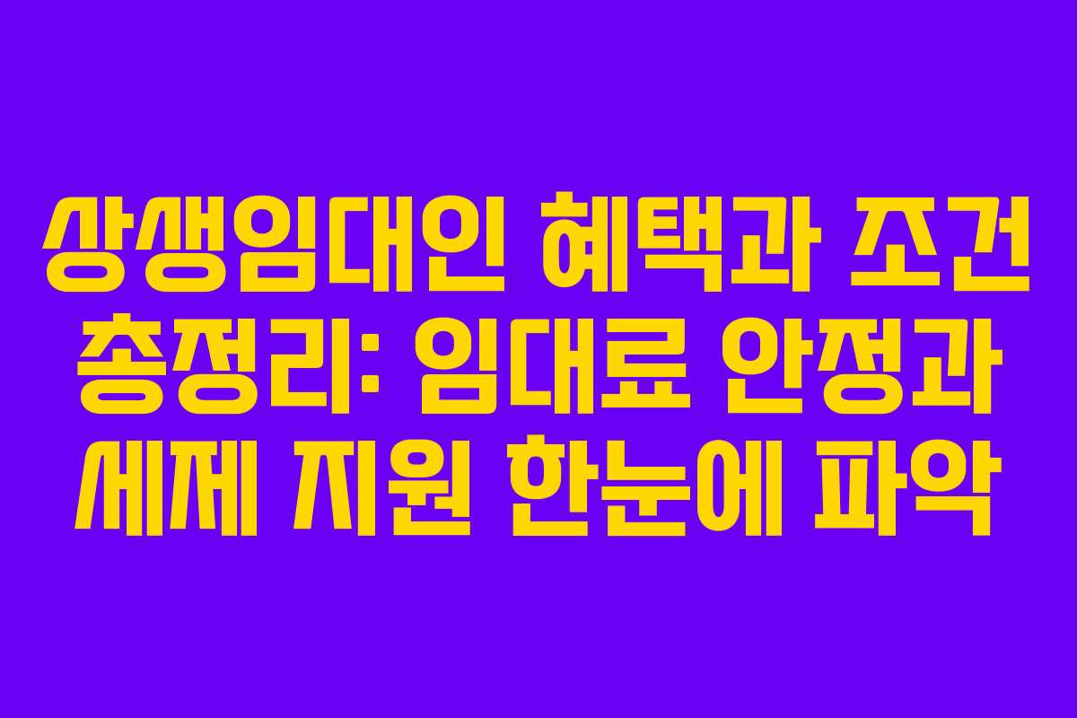 상생임대인 혜택과 조건 총정리: 임대료 안정과 세제 지원 한눈에 파악