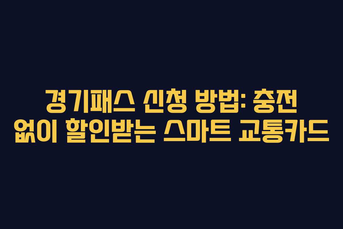 경기패스 신청 방법: 충전 없이 할인받는 스마트 교통카드