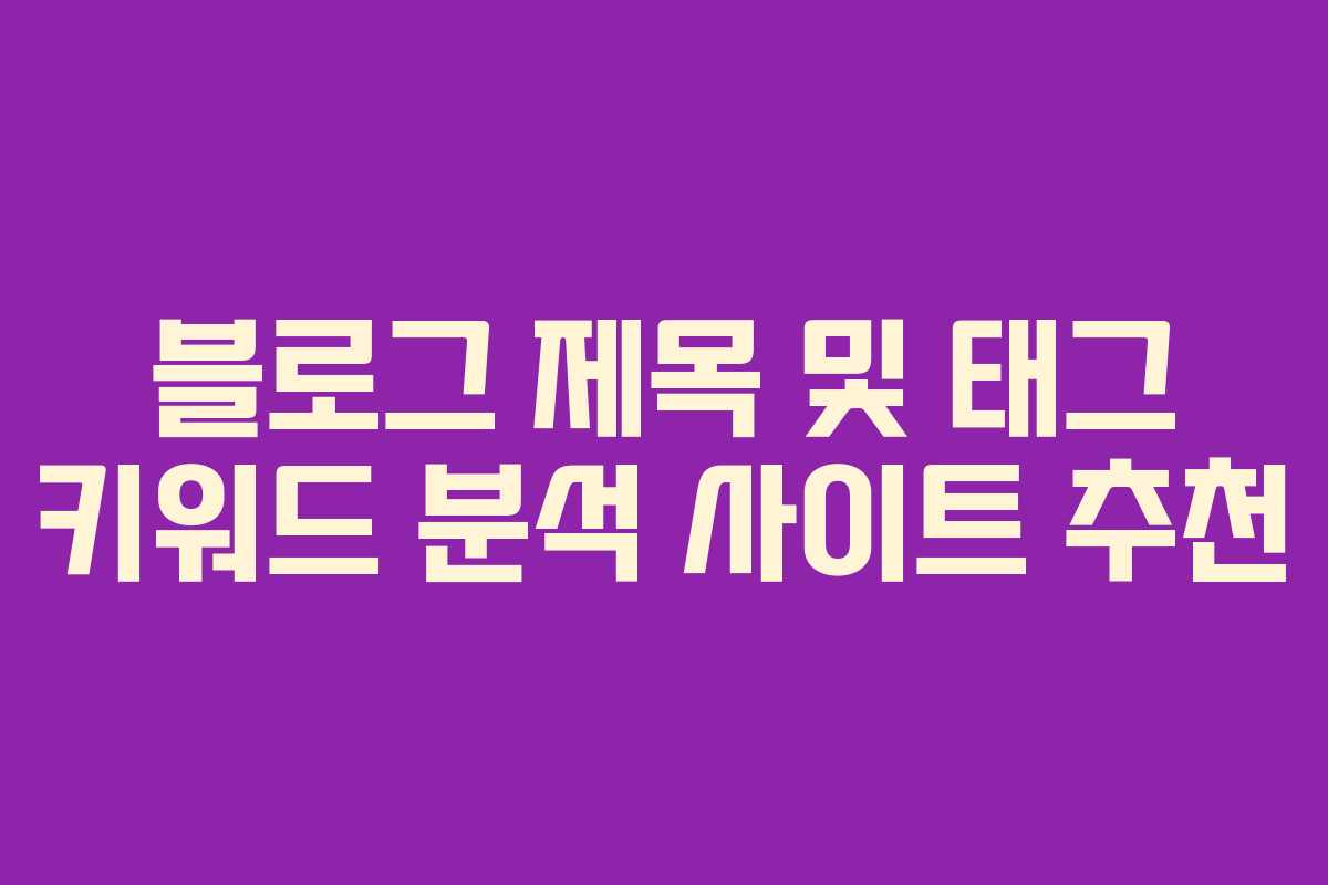 블로그 제목 및 태그 키워드 분석 사이트 추천