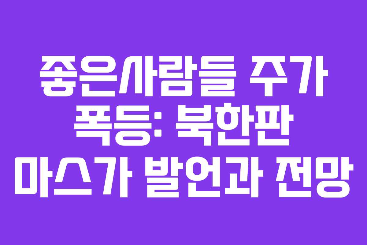 좋은사람들 주가 폭등: 북한판 마스가 발언과 전망