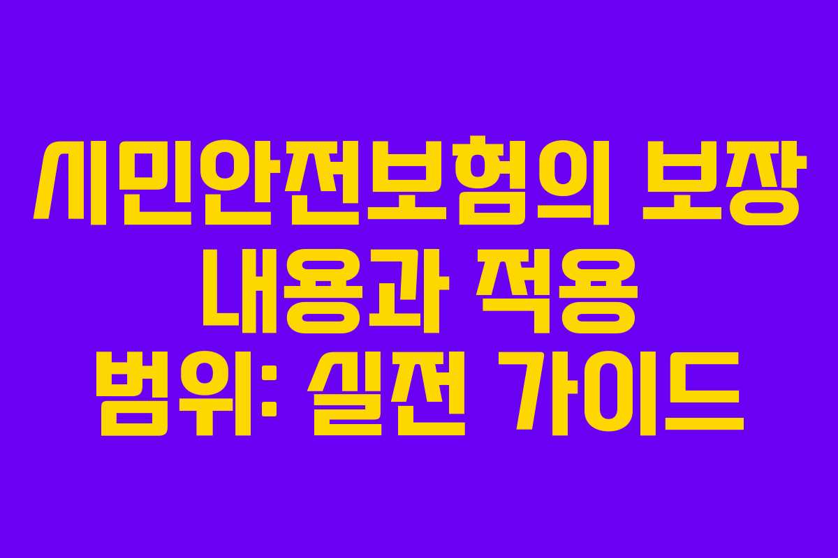 시민안전보험의 보장 내용과 적용 범위: 실전 가이드