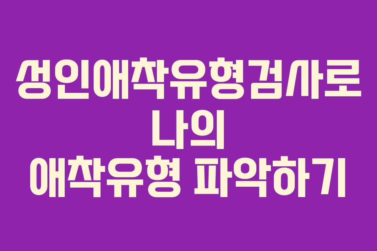 성인애착유형검사로 나의 애착유형 파악하기